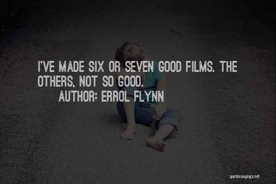 Errol Flynn Quotes: I've Made Six Or Seven Good Films. The Others, Not So Good.