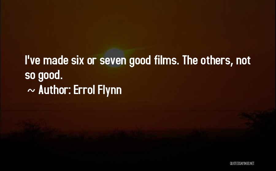 Errol Flynn Quotes: I've Made Six Or Seven Good Films. The Others, Not So Good.