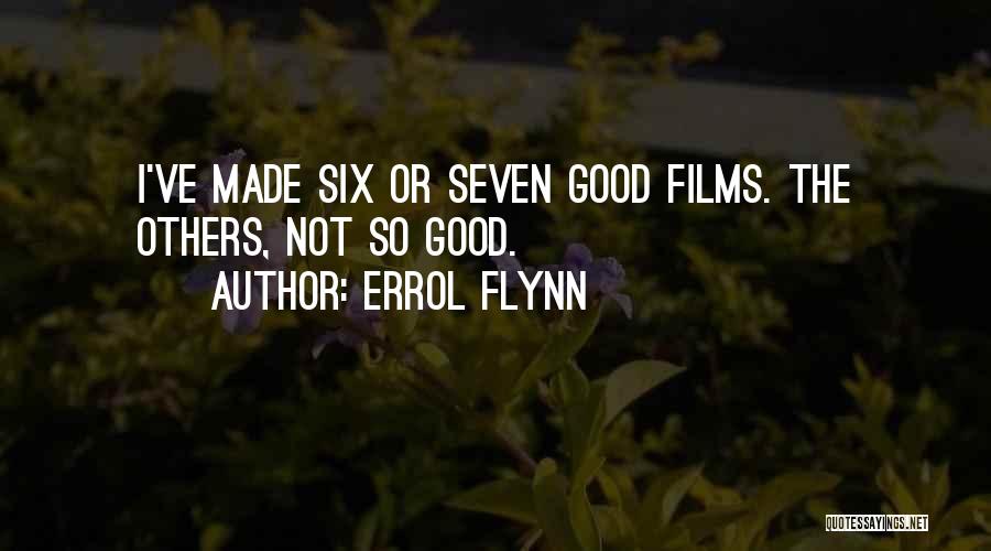 Errol Flynn Quotes: I've Made Six Or Seven Good Films. The Others, Not So Good.