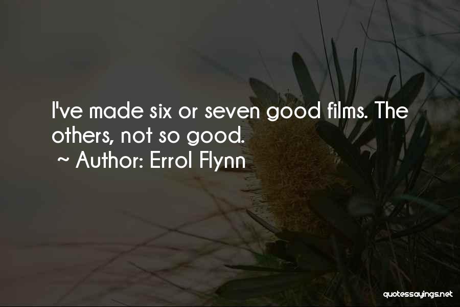 Errol Flynn Quotes: I've Made Six Or Seven Good Films. The Others, Not So Good.