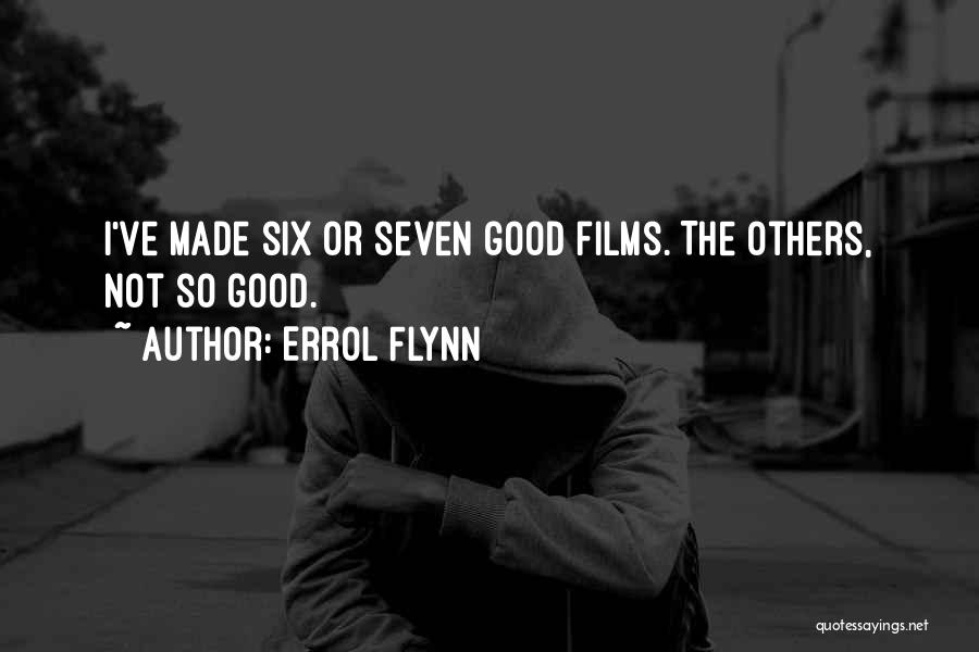 Errol Flynn Quotes: I've Made Six Or Seven Good Films. The Others, Not So Good.