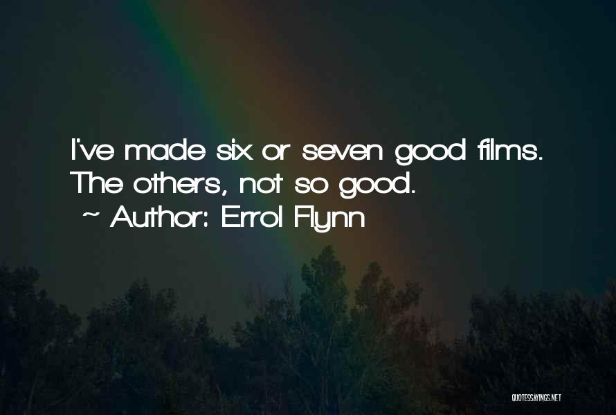 Errol Flynn Quotes: I've Made Six Or Seven Good Films. The Others, Not So Good.