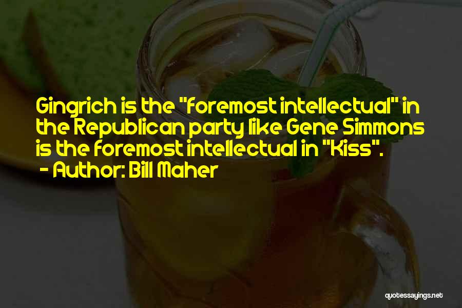 Bill Maher Quotes: Gingrich Is The Foremost Intellectual In The Republican Party Like Gene Simmons Is The Foremost Intellectual In Kiss.