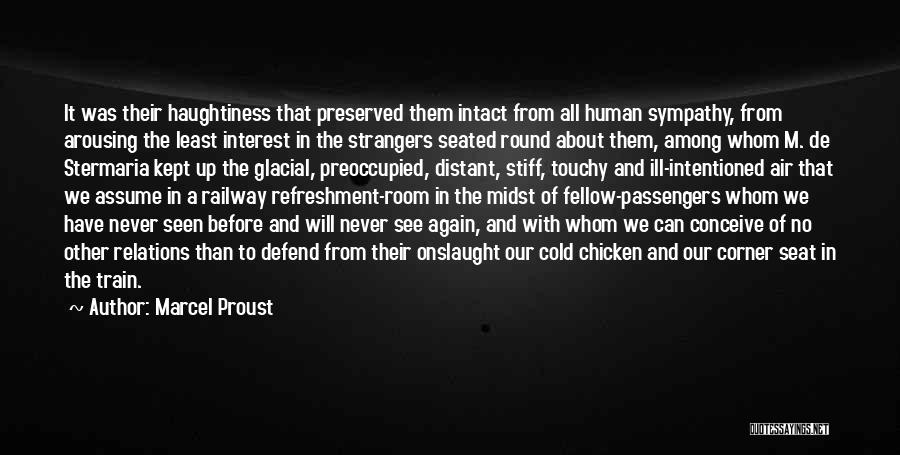 Marcel Proust Quotes: It Was Their Haughtiness That Preserved Them Intact From All Human Sympathy, From Arousing The Least Interest In The Strangers