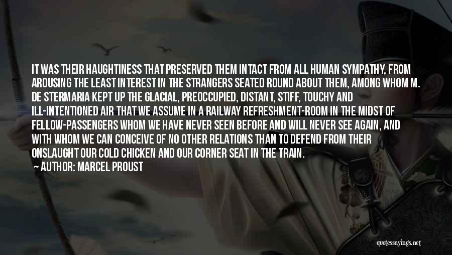 Marcel Proust Quotes: It Was Their Haughtiness That Preserved Them Intact From All Human Sympathy, From Arousing The Least Interest In The Strangers