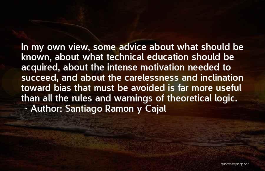 Santiago Ramon Y Cajal Quotes: In My Own View, Some Advice About What Should Be Known, About What Technical Education Should Be Acquired, About The
