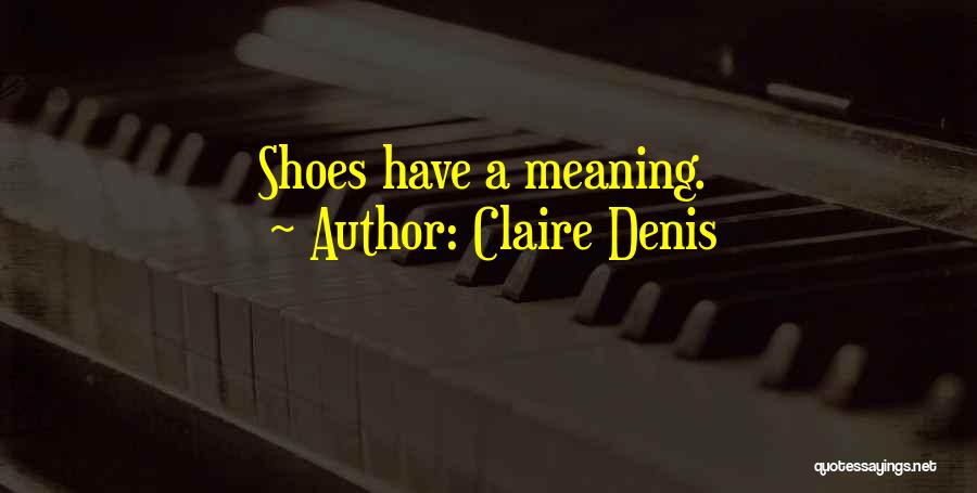 Claire Denis Quotes: Shoes Have A Meaning.