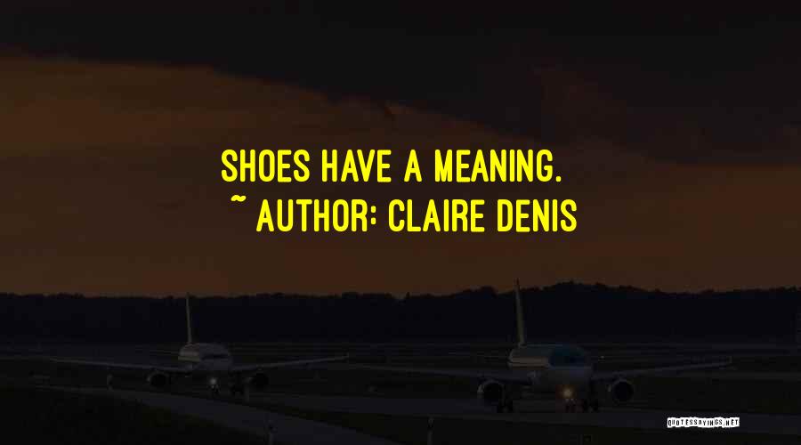 Claire Denis Quotes: Shoes Have A Meaning.