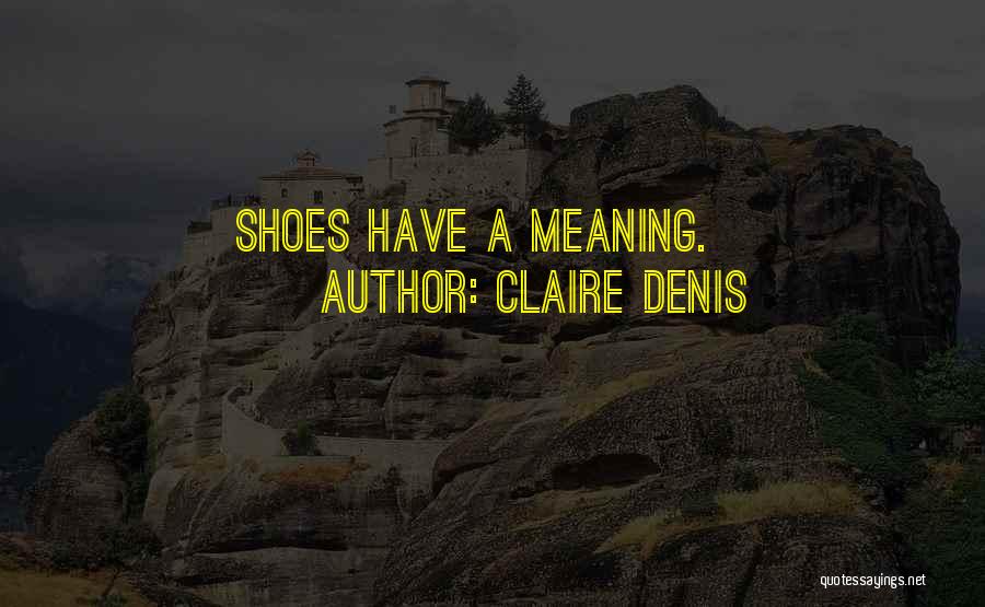 Claire Denis Quotes: Shoes Have A Meaning.