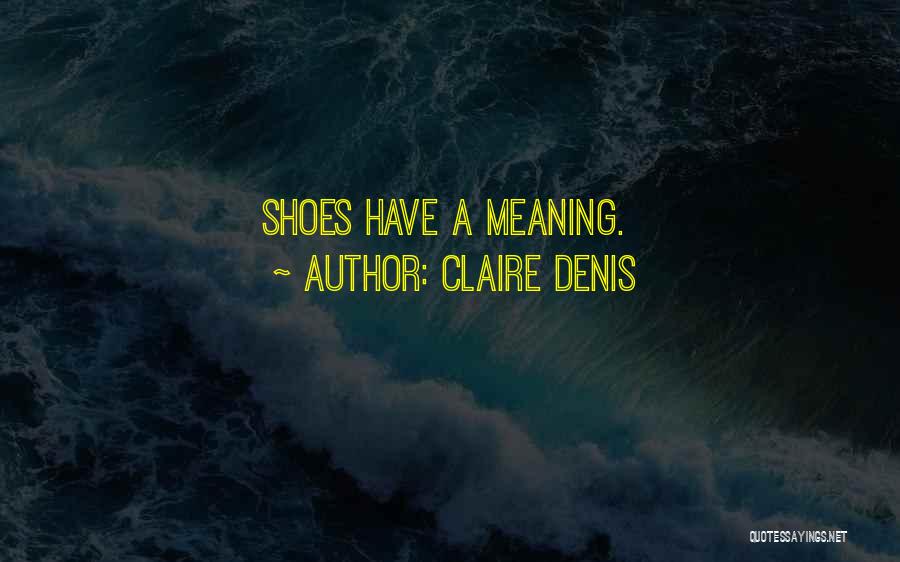 Claire Denis Quotes: Shoes Have A Meaning.