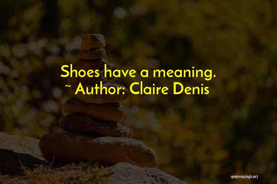 Claire Denis Quotes: Shoes Have A Meaning.