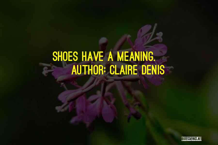 Claire Denis Quotes: Shoes Have A Meaning.