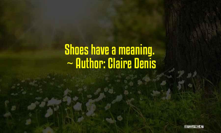 Claire Denis Quotes: Shoes Have A Meaning.