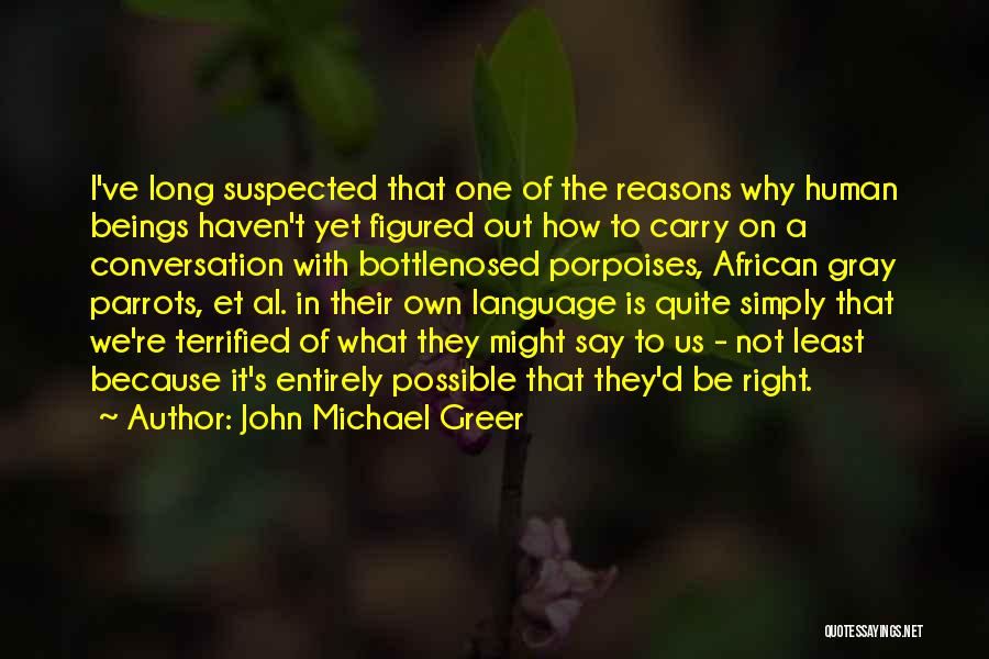 John Michael Greer Quotes: I've Long Suspected That One Of The Reasons Why Human Beings Haven't Yet Figured Out How To Carry On A