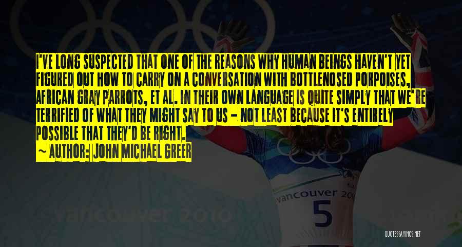 John Michael Greer Quotes: I've Long Suspected That One Of The Reasons Why Human Beings Haven't Yet Figured Out How To Carry On A