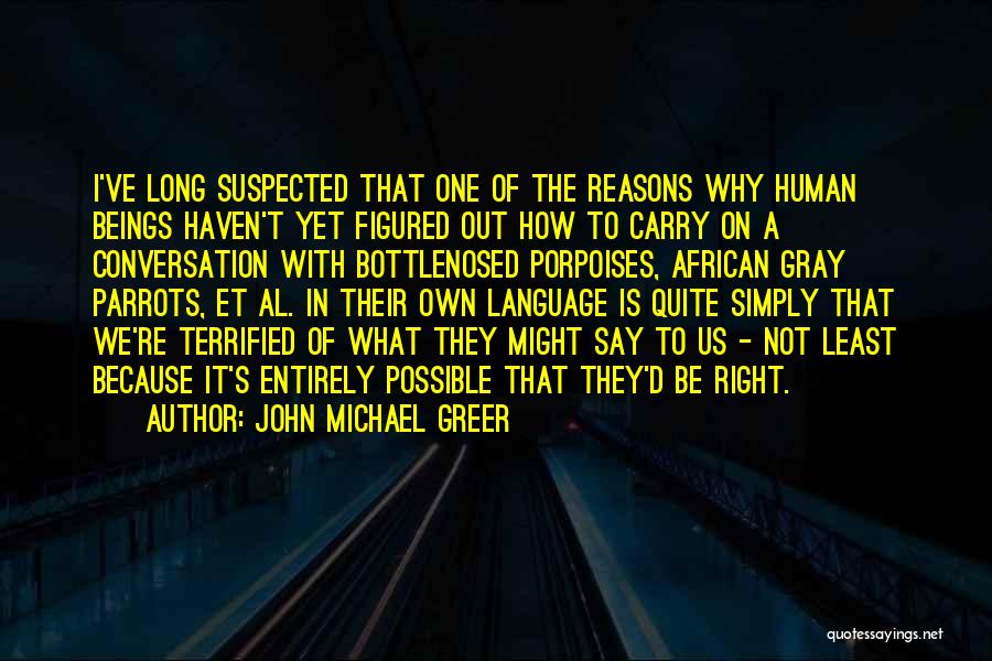 John Michael Greer Quotes: I've Long Suspected That One Of The Reasons Why Human Beings Haven't Yet Figured Out How To Carry On A