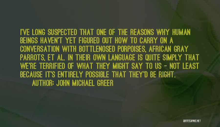 John Michael Greer Quotes: I've Long Suspected That One Of The Reasons Why Human Beings Haven't Yet Figured Out How To Carry On A