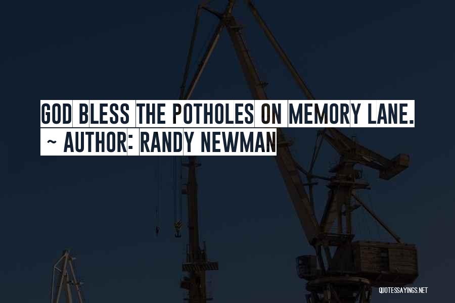 Randy Newman Quotes: God Bless The Potholes On Memory Lane.