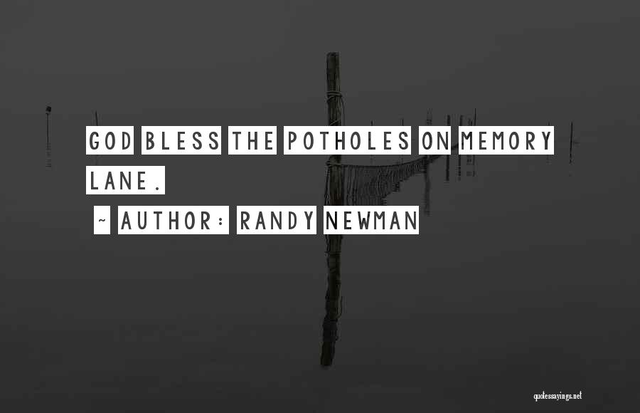 Randy Newman Quotes: God Bless The Potholes On Memory Lane.