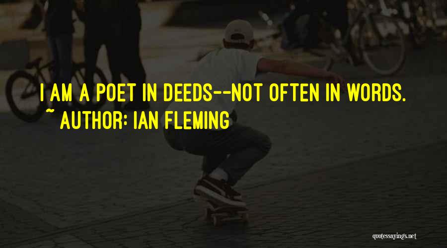 Ian Fleming Quotes: I Am A Poet In Deeds--not Often In Words.