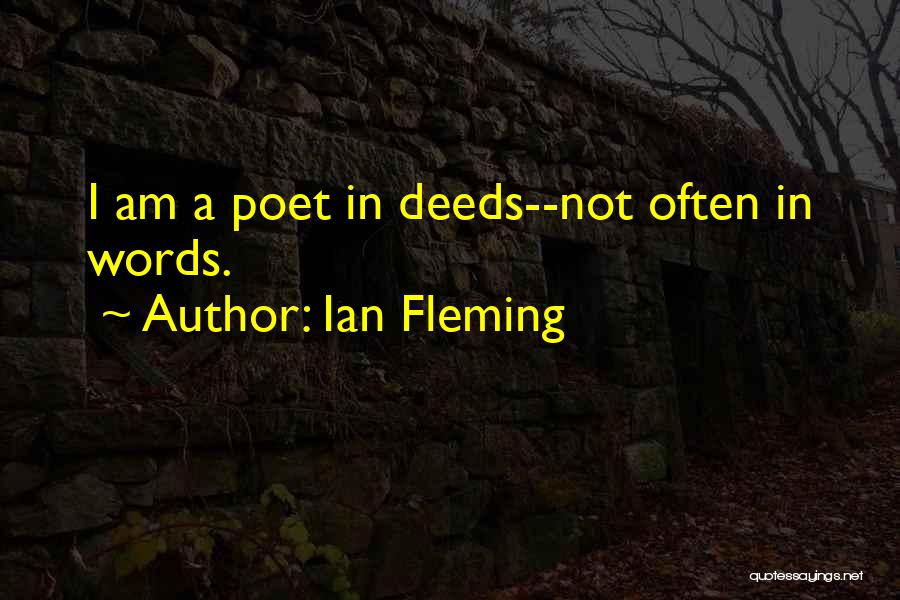 Ian Fleming Quotes: I Am A Poet In Deeds--not Often In Words.
