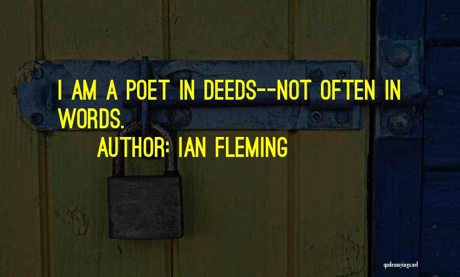 Ian Fleming Quotes: I Am A Poet In Deeds--not Often In Words.