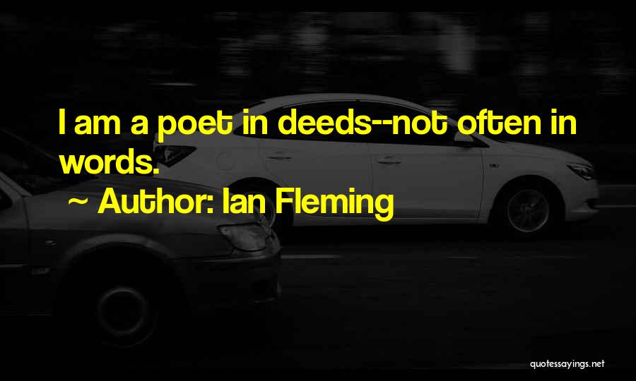 Ian Fleming Quotes: I Am A Poet In Deeds--not Often In Words.