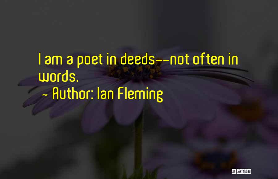 Ian Fleming Quotes: I Am A Poet In Deeds--not Often In Words.
