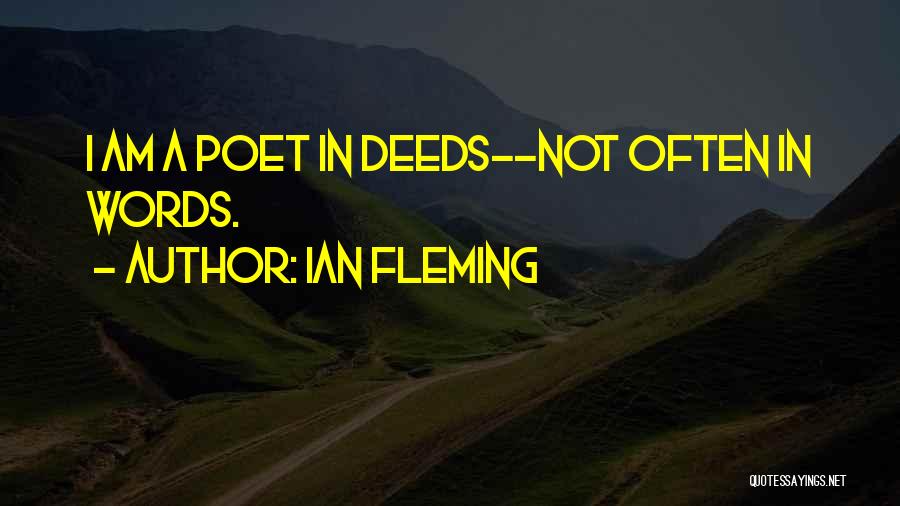 Ian Fleming Quotes: I Am A Poet In Deeds--not Often In Words.