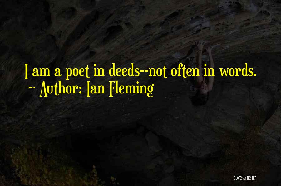 Ian Fleming Quotes: I Am A Poet In Deeds--not Often In Words.