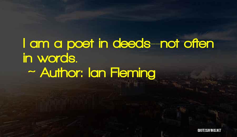 Ian Fleming Quotes: I Am A Poet In Deeds--not Often In Words.