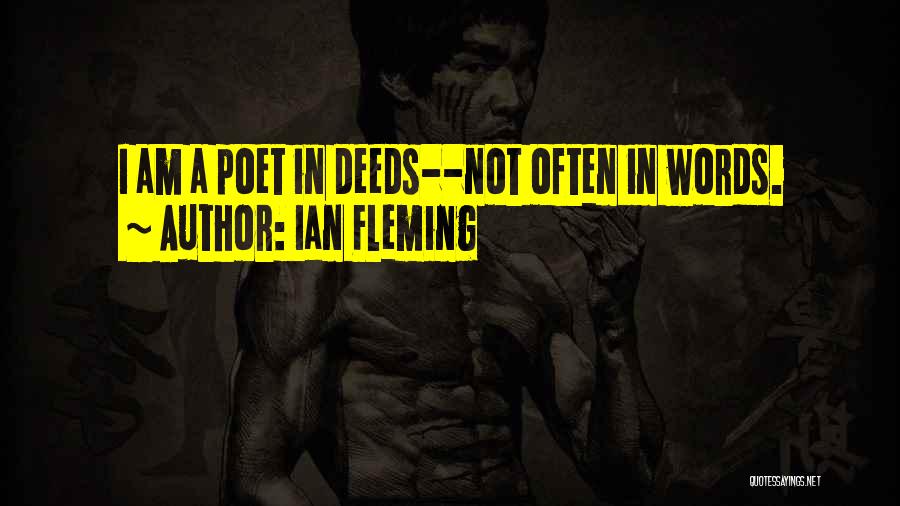 Ian Fleming Quotes: I Am A Poet In Deeds--not Often In Words.