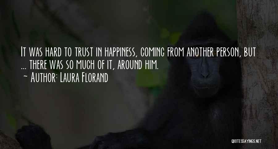 Laura Florand Quotes: It Was Hard To Trust In Happiness, Coming From Another Person, But ... There Was So Much Of It, Around