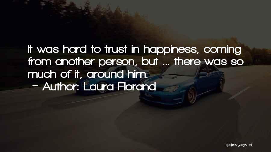 Laura Florand Quotes: It Was Hard To Trust In Happiness, Coming From Another Person, But ... There Was So Much Of It, Around