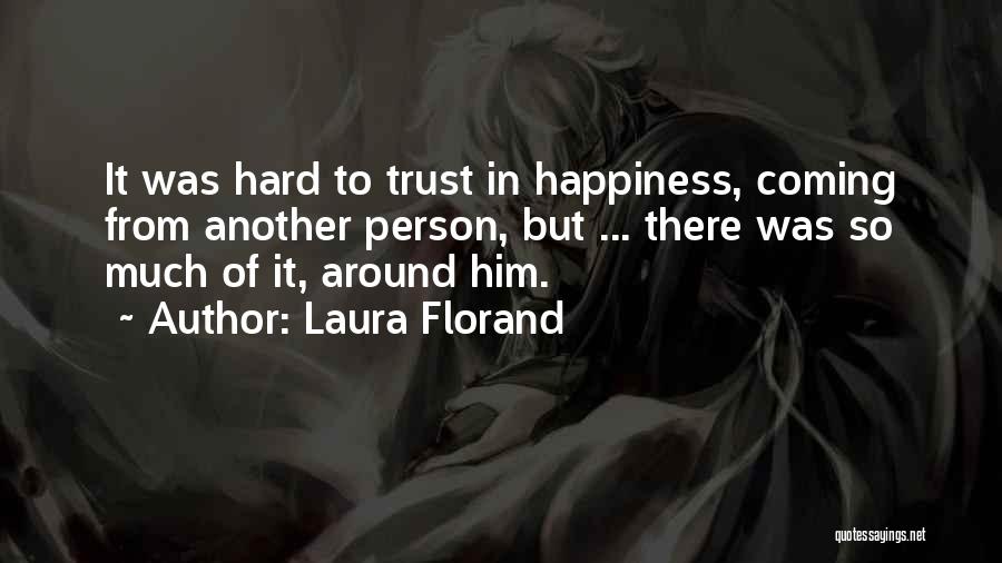 Laura Florand Quotes: It Was Hard To Trust In Happiness, Coming From Another Person, But ... There Was So Much Of It, Around