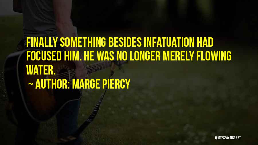 Marge Piercy Quotes: Finally Something Besides Infatuation Had Focused Him. He Was No Longer Merely Flowing Water.
