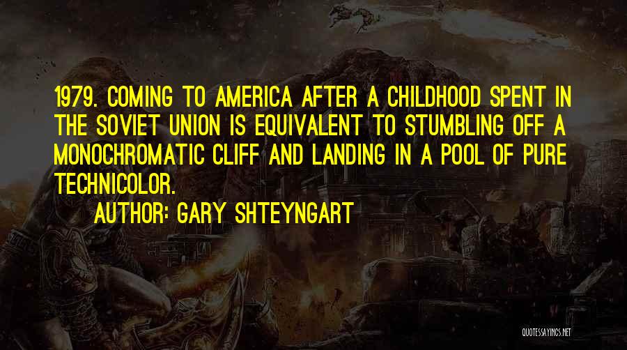 Gary Shteyngart Quotes: 1979. Coming To America After A Childhood Spent In The Soviet Union Is Equivalent To Stumbling Off A Monochromatic Cliff