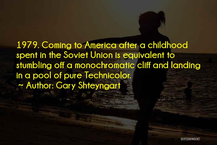 Gary Shteyngart Quotes: 1979. Coming To America After A Childhood Spent In The Soviet Union Is Equivalent To Stumbling Off A Monochromatic Cliff
