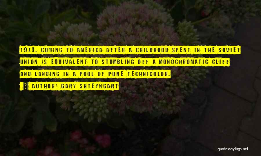 Gary Shteyngart Quotes: 1979. Coming To America After A Childhood Spent In The Soviet Union Is Equivalent To Stumbling Off A Monochromatic Cliff