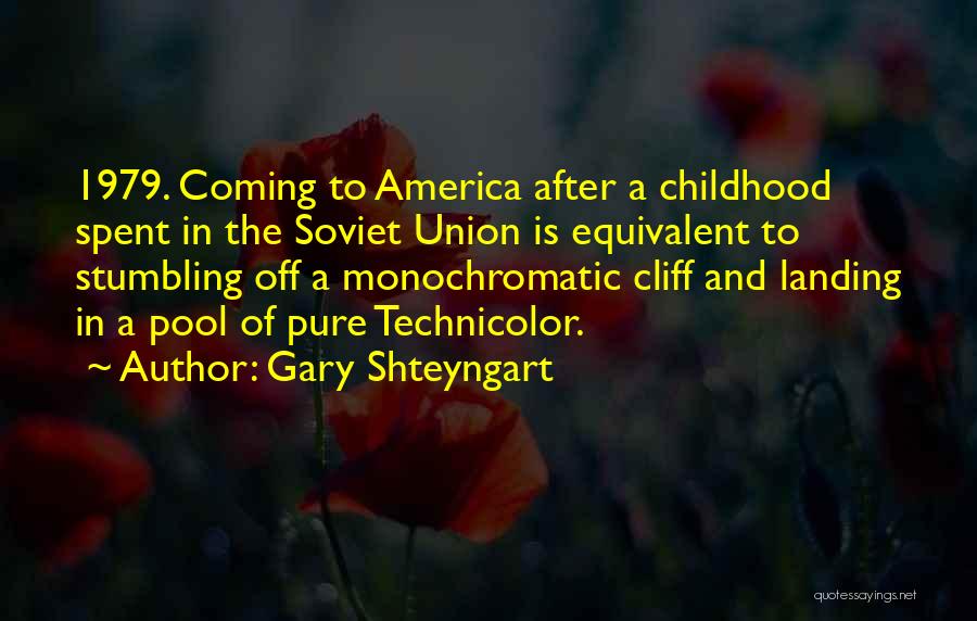 Gary Shteyngart Quotes: 1979. Coming To America After A Childhood Spent In The Soviet Union Is Equivalent To Stumbling Off A Monochromatic Cliff