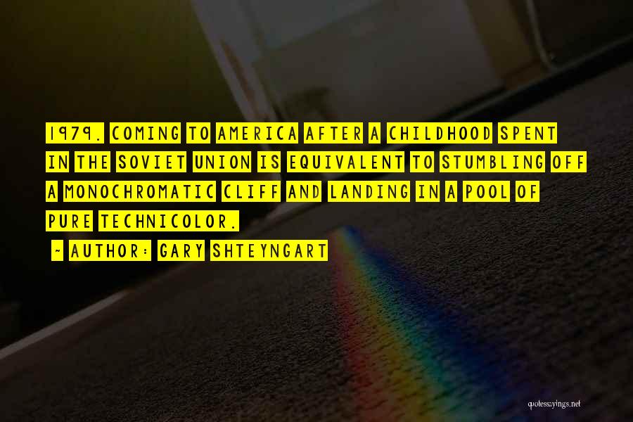 Gary Shteyngart Quotes: 1979. Coming To America After A Childhood Spent In The Soviet Union Is Equivalent To Stumbling Off A Monochromatic Cliff