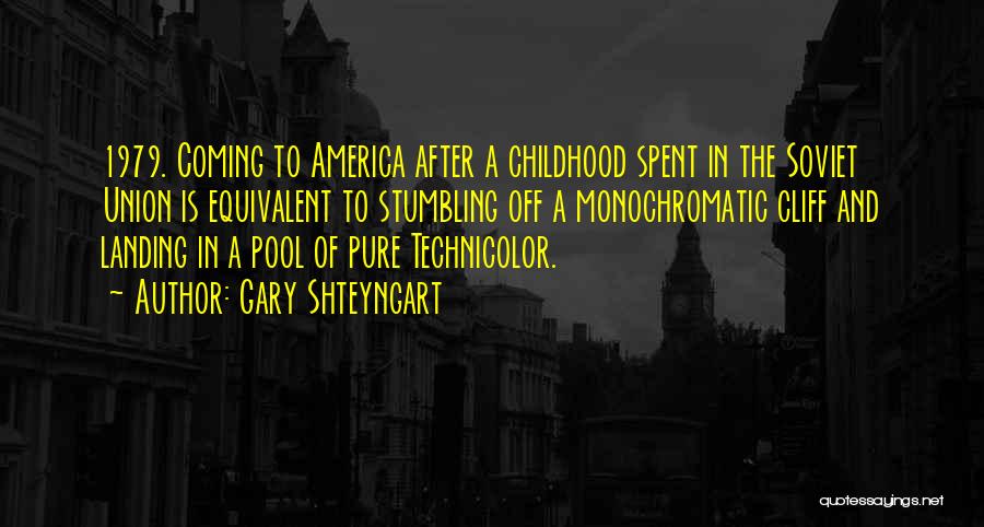 Gary Shteyngart Quotes: 1979. Coming To America After A Childhood Spent In The Soviet Union Is Equivalent To Stumbling Off A Monochromatic Cliff