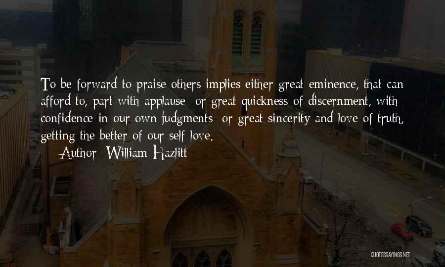 William Hazlitt Quotes: To Be Forward To Praise Others Implies Either Great Eminence, That Can Afford To, Part With Applause; Or Great Quickness