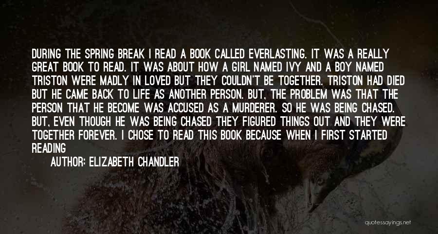 Elizabeth Chandler Quotes: During The Spring Break I Read A Book Called Everlasting. It Was A Really Great Book To Read. It Was