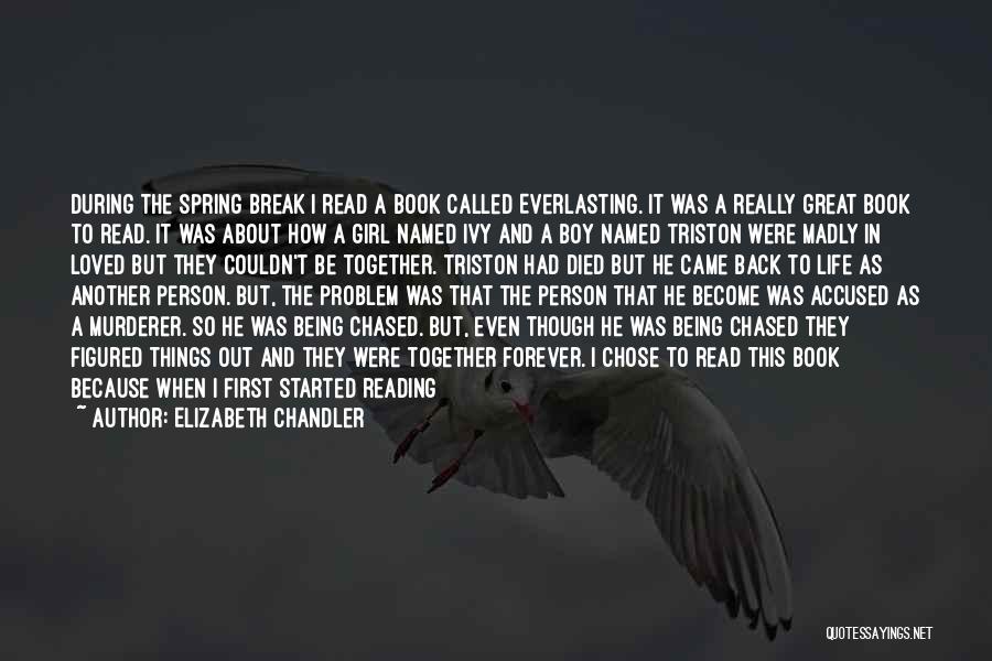 Elizabeth Chandler Quotes: During The Spring Break I Read A Book Called Everlasting. It Was A Really Great Book To Read. It Was