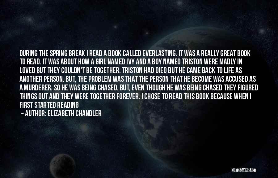 Elizabeth Chandler Quotes: During The Spring Break I Read A Book Called Everlasting. It Was A Really Great Book To Read. It Was