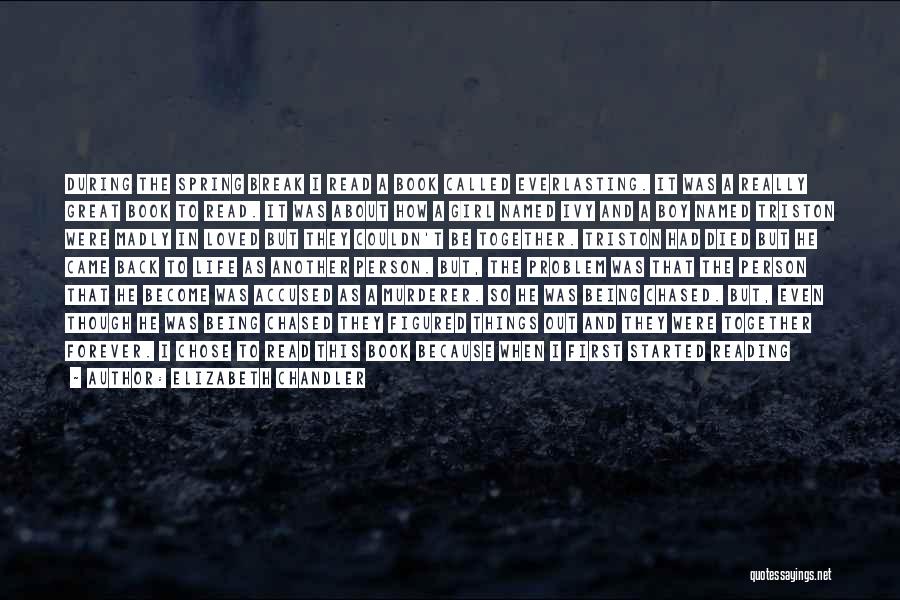 Elizabeth Chandler Quotes: During The Spring Break I Read A Book Called Everlasting. It Was A Really Great Book To Read. It Was