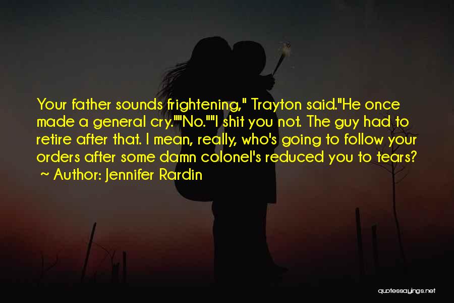 Jennifer Rardin Quotes: Your Father Sounds Frightening, Trayton Said.he Once Made A General Cry.no.i Shit You Not. The Guy Had To Retire After