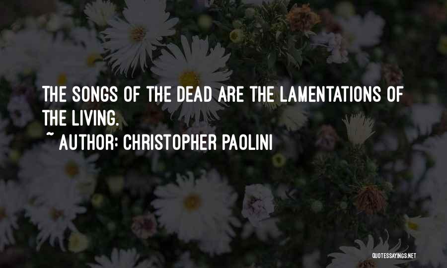 Christopher Paolini Quotes: The Songs Of The Dead Are The Lamentations Of The Living.