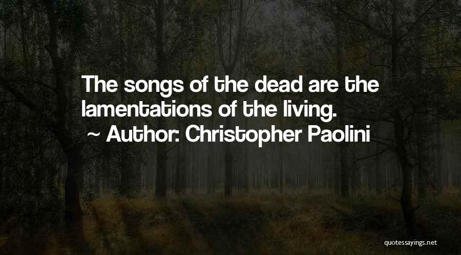 Christopher Paolini Quotes: The Songs Of The Dead Are The Lamentations Of The Living.